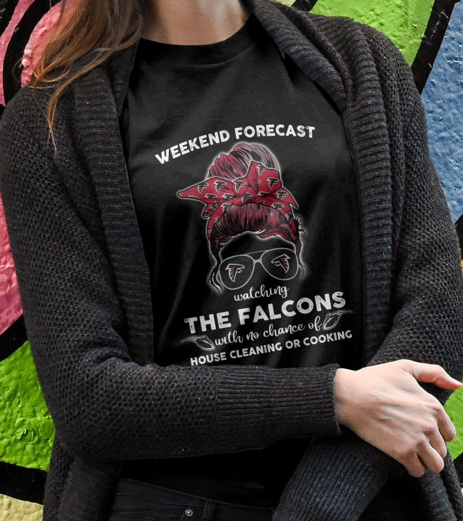 Weekend Forecast Watching The Falcons No Chance Of House Cleaning Or Cooking T-Shirt
