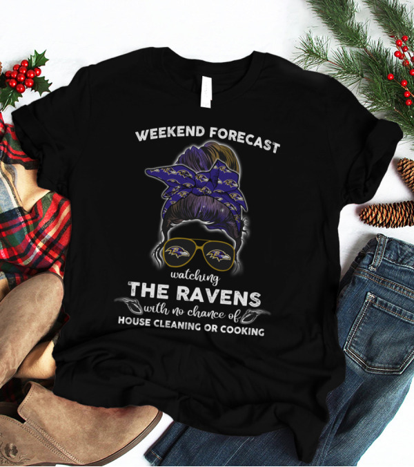 Weekend Forecast Watching The Baltimore Ravens With No Chance Of House Cleaning Or Cooking T-Shirt