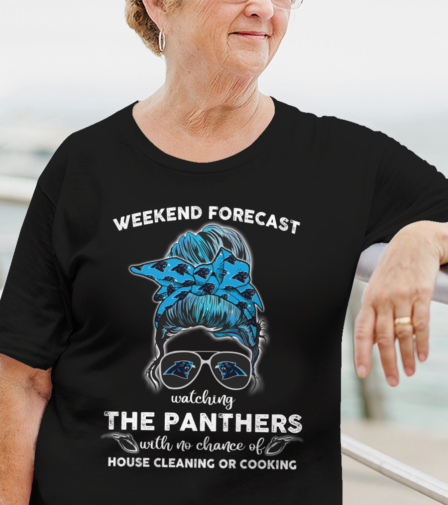 Weekend Forecast Watching The Panthers With No Chance Of House Cleaning Or Cooking T-Shirt