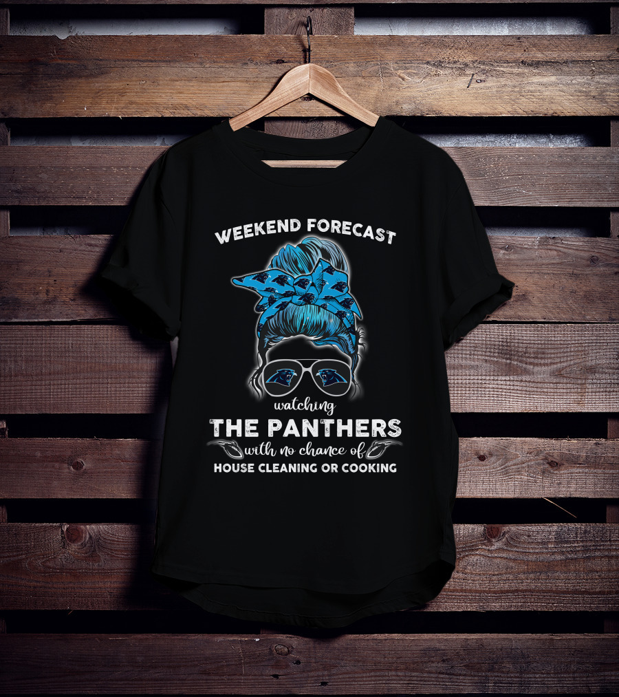 Weekend Forecast Watching The Panthers With No Chance Of House Cleaning Or Cooking T-Shirt