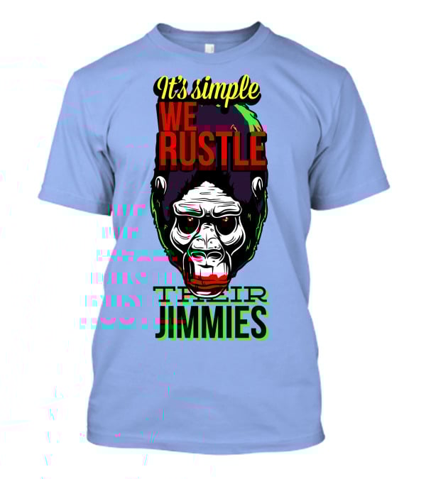 It's Simple We Rustle Their Jimmies T-Shirt
