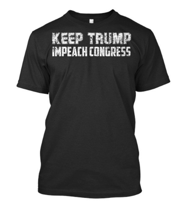 Keep Trump Impeach Congress Trump Supporters Political Message T-Shirt