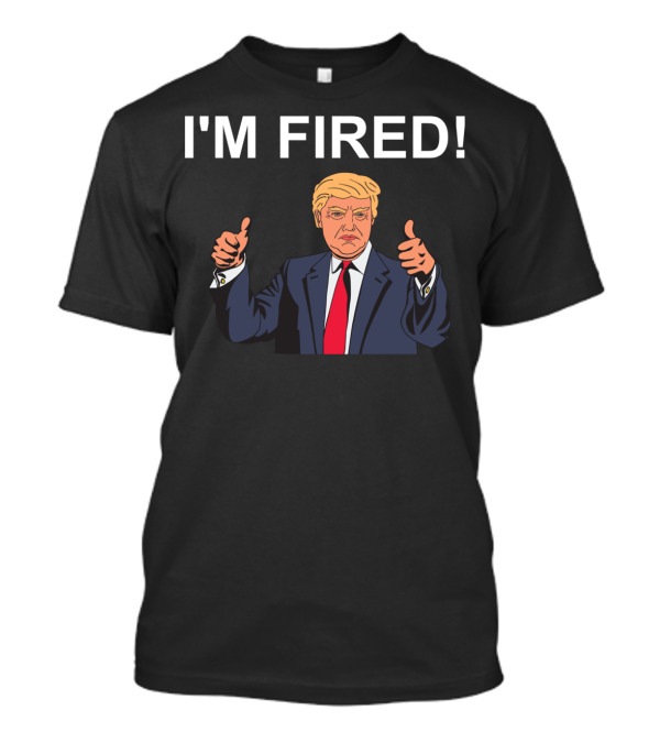 I'm Fired Funny Anti Donald Trump Thumbs Up Cartoon T-Shirt