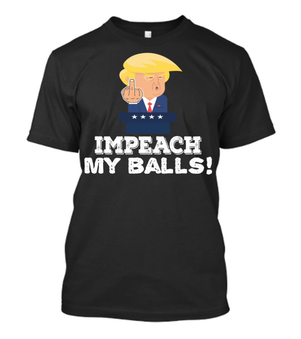 Impeach My Balls Middle Finger Funny Pro Trump T-Shirt