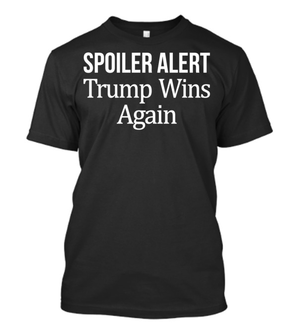 Spoiler Alert Trump Wins Again T-Shirt