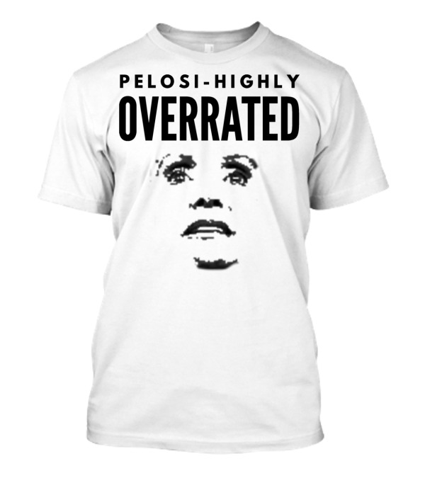 Pelosi Highly Overrated President Donald Trump Critique T-Shirt