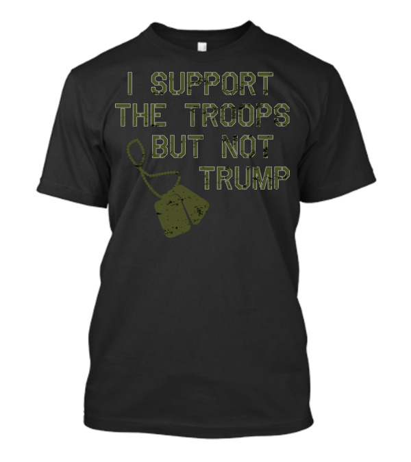 I Support The Troops But Not Trump Dog Tags T-Shirt