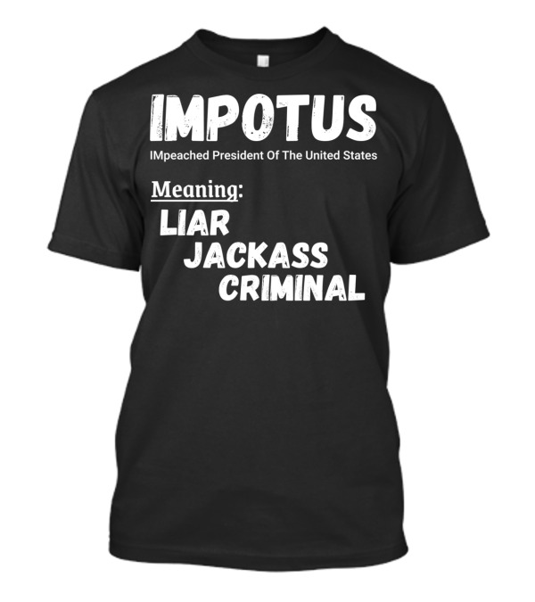 IMPOTUS IMpeached President Of The United States Meaning Liar Jackass Criminal T-Shirt