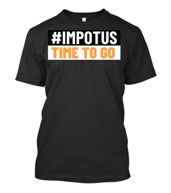 Impotus Time To Go Impeach Trump Impeachment T-Shirt