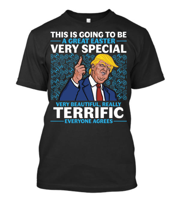 THIS IS GOING TO BE A GREAT EASTER VERY SPECIAL VERY BEAUTIFUL REALLY TERRIFIC EVERYONE AGREES T-Shirt