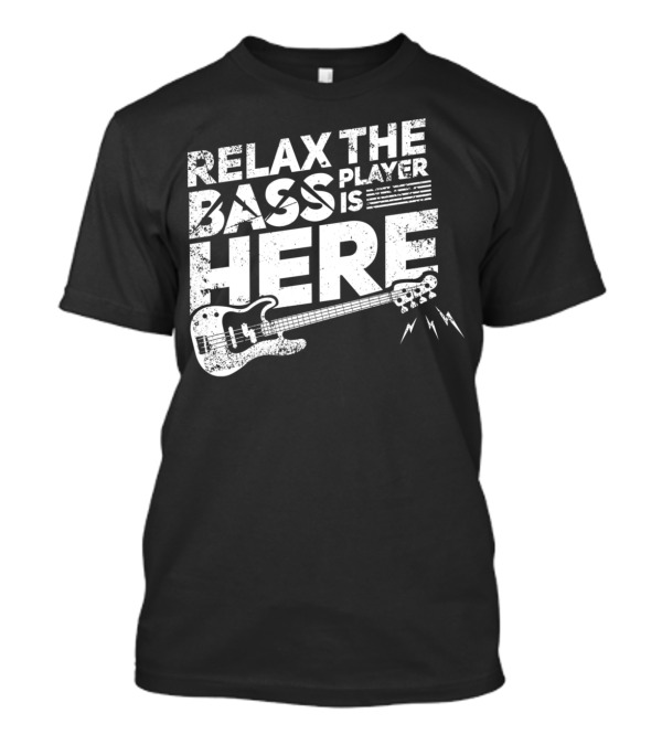RELAX THE BASS PLAYER IS HERE T-Shirt