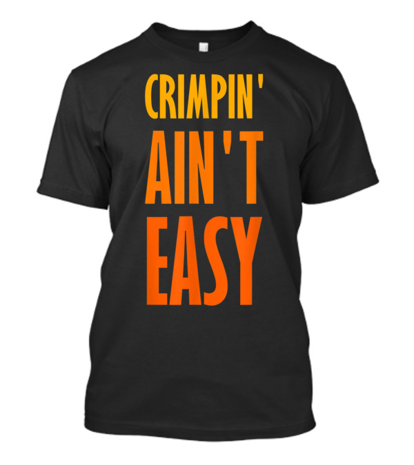 Crimpin' Ain't Easy Rock Climbing Sports Bold Yellow And Orange Text T-Shirt