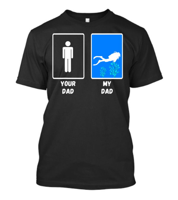 Your Dad My Dad Deep Sea Scuba Diver Dad Diving Snorkeling T-Shirt
