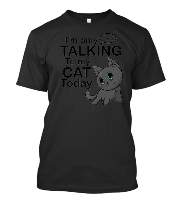 I'm Only Talking To My Cat Today Funny Kitten Cat Lovers T-Shirt