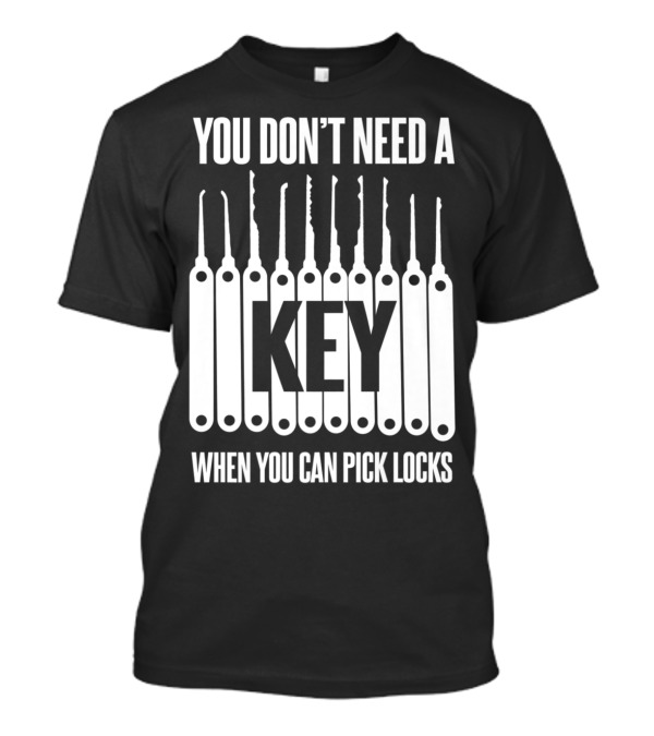You Don't Need A Key When You Can Pick Locks Visible Locksmith Picks Arrangement T-Shirt