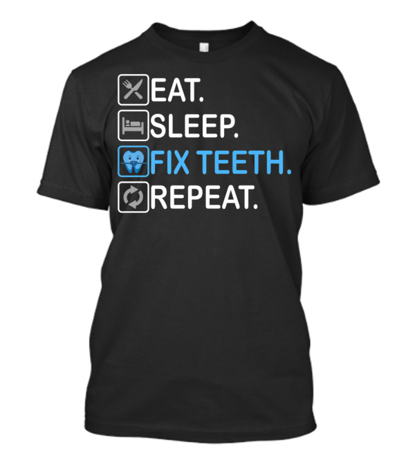 Eat Sleep Fix Teeth Repeat Funny Dentist Dental T-Shirt