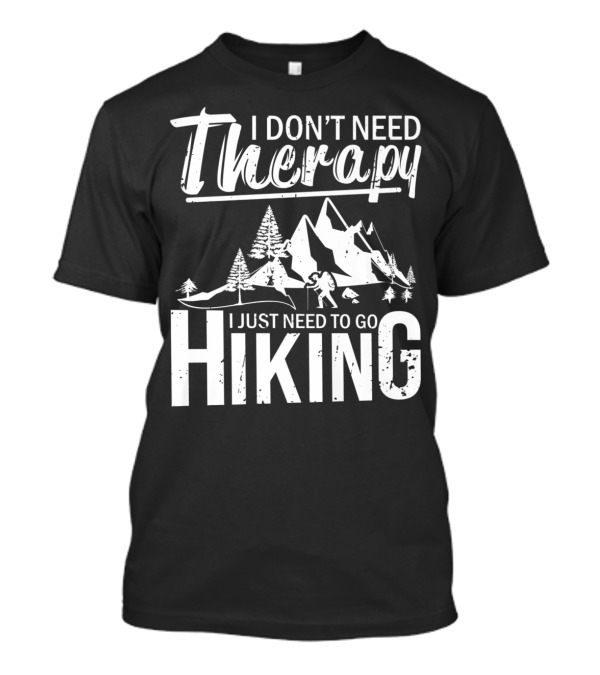 I Don't Need Therapy I Just Need To Go Hiking Mountains Adventure T-Shirt