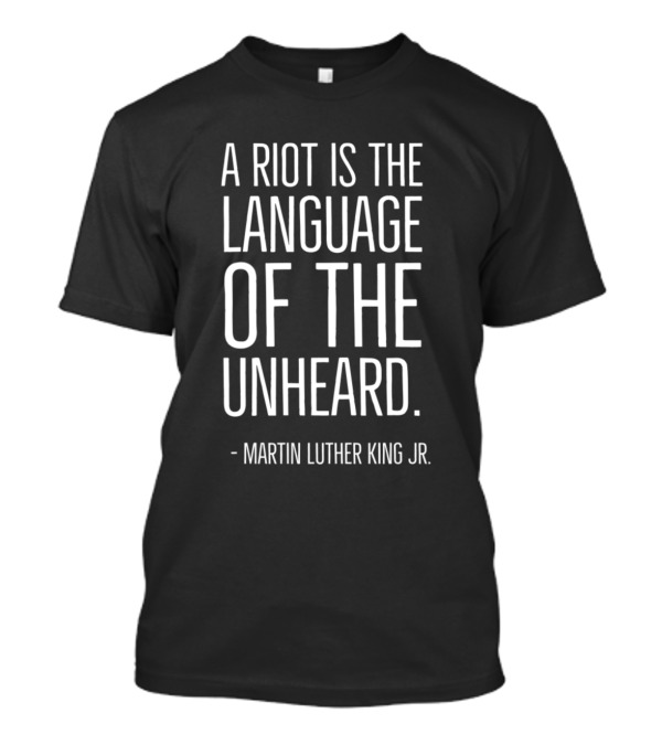 A Riot Is The Language Of The Unheard Martin Luther King Jr T-Shirt