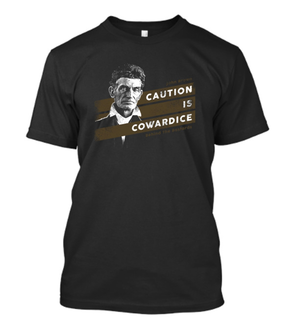 John Brown Caution Is Cowardice Behind The Bastards T-Shirt