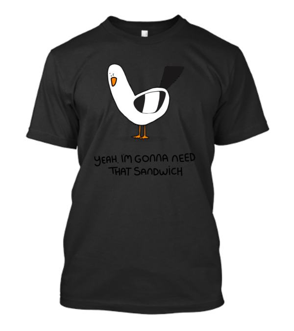 Grumpy Seagull Yeah I'm Gonna Need That Sandwich T-Shirt