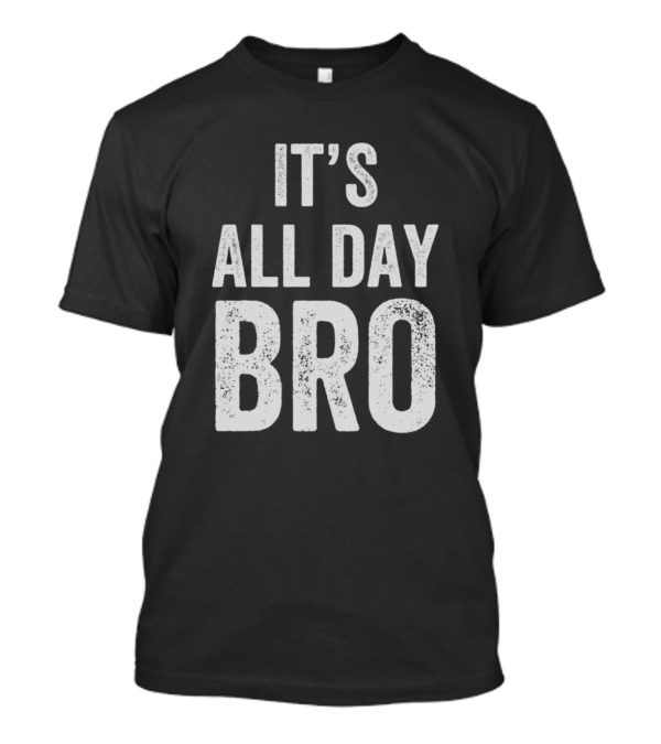 It's All Day Bro Pop Culture Urban Street Wear T-Shirt