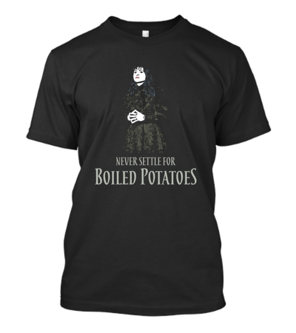 Never Settle For Boiled Potatoes Nadja T-Shirt