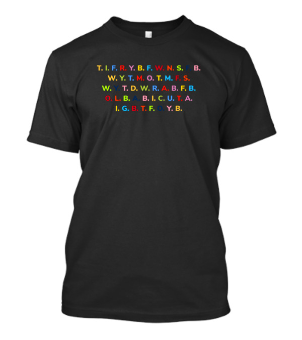 This Is For Rachel T.I.F.R.Y.B.F.W.N.S.F.B. W.Y.T.M.O.T.M.F.S. W.Y.T.D.W.R.A.B.F.B. O.L.B.A.B.I.C.U.T.A. I.G.B.T.F.O.Y.B T-Shirt