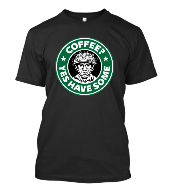Coffee? Yes Have Some T-Shirt