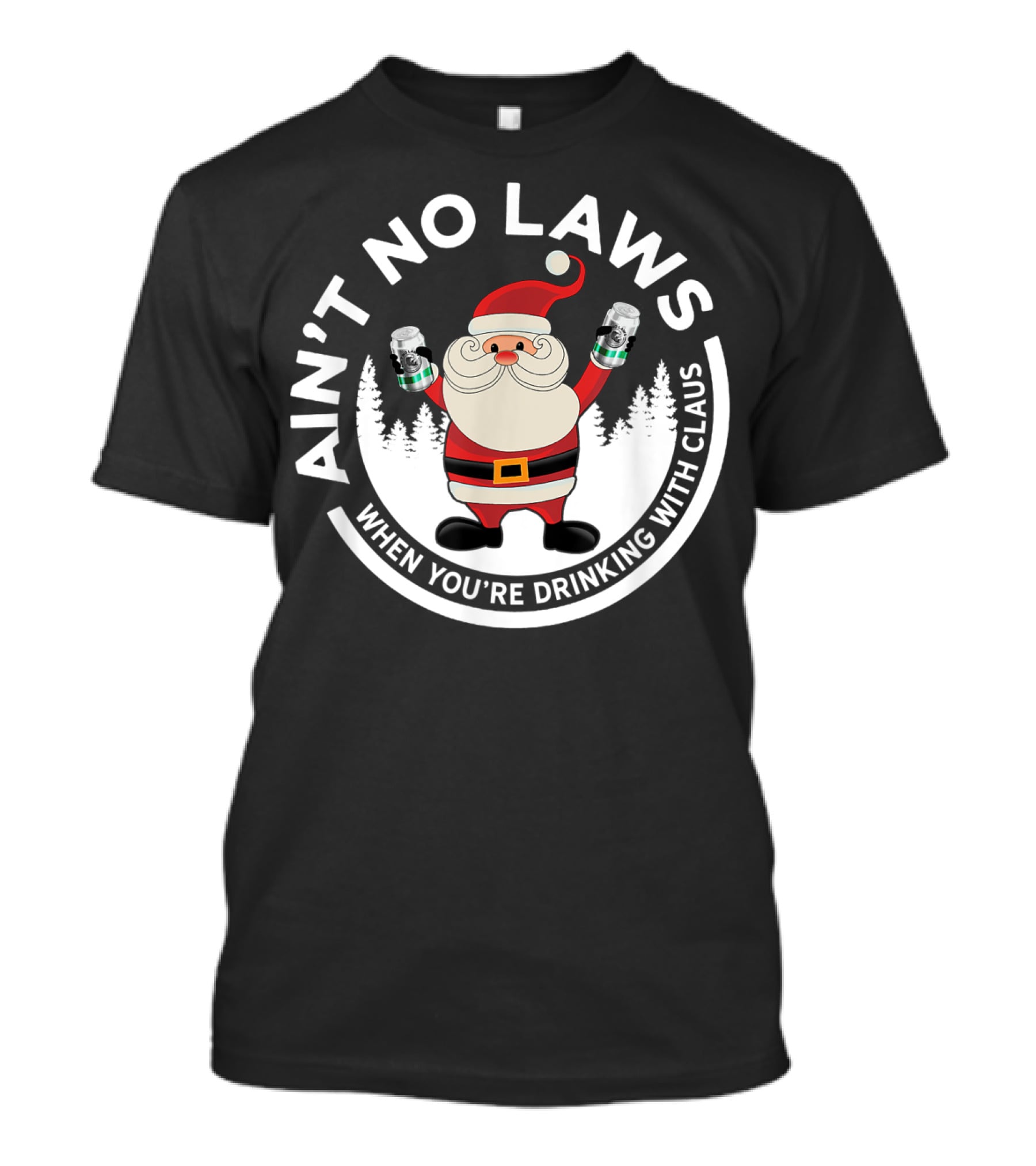Ain't No Laws When You're Drinking With Santa Claus Holiday Humor T-Shirt