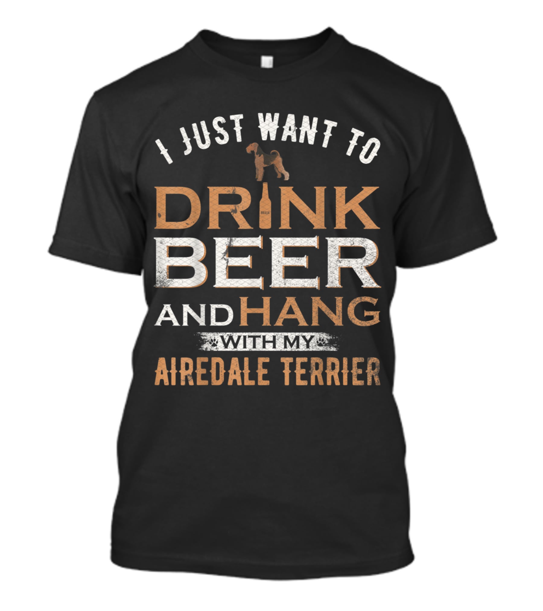 I Just Want To Drink Beer And Hang With My Airedale Terrier T-Shirt