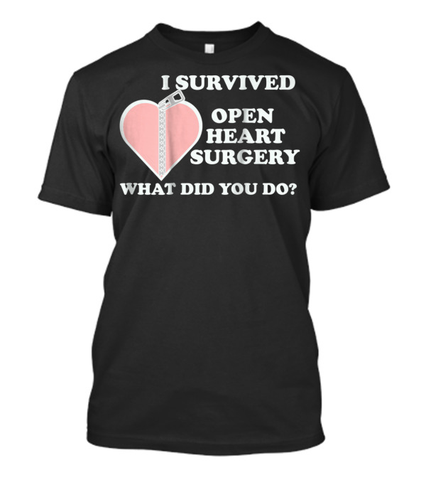 I Survived Open Heart Surgery Zipper What Did You Do T-Shirt