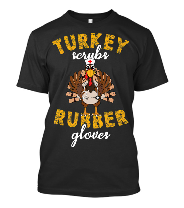 Turkey Scrubs Rubber Gloves Nurse Thanksgiving T-Shirt