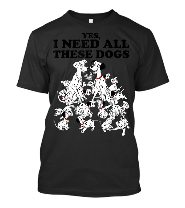 Disney 101 Dalmatians Yes I Need All These Dogs T-Shirt