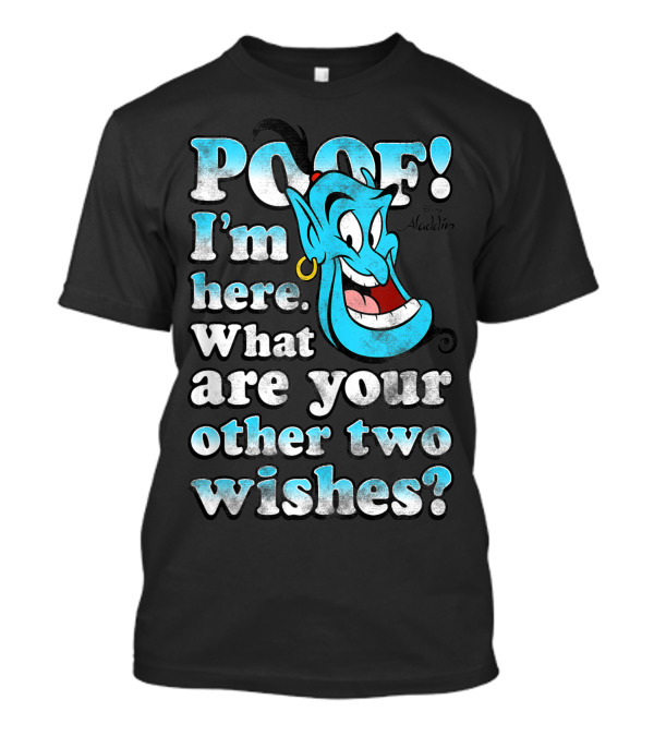 Poof I'm Here What Are Your Other Two Wishes Disney Aladdin Genie T-Shirt