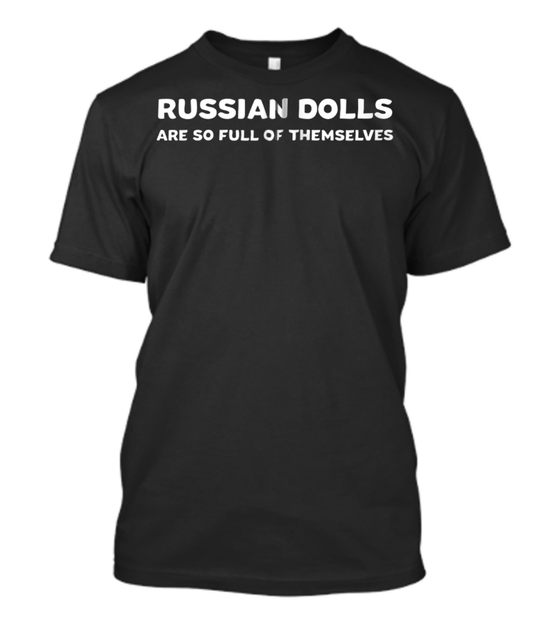 Russian Dolls Are So Full Of Themselves Funny Matryoshka Joke T-Shirt