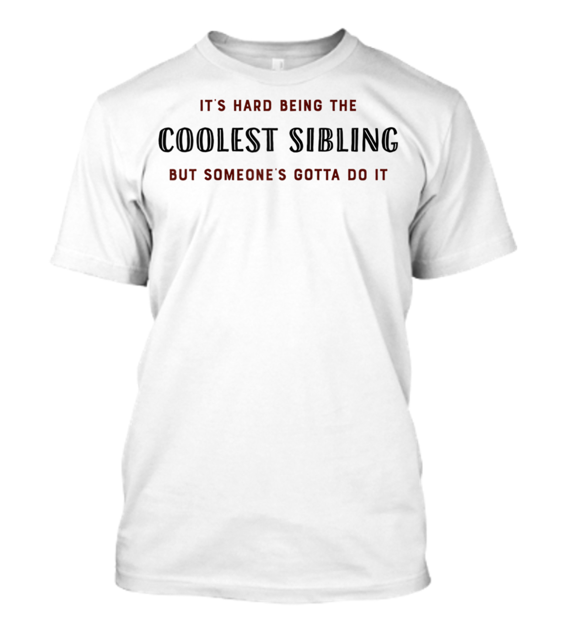 It's Hard Being The Coolest Sibling But Someone's Gotta Do It T-Shirt