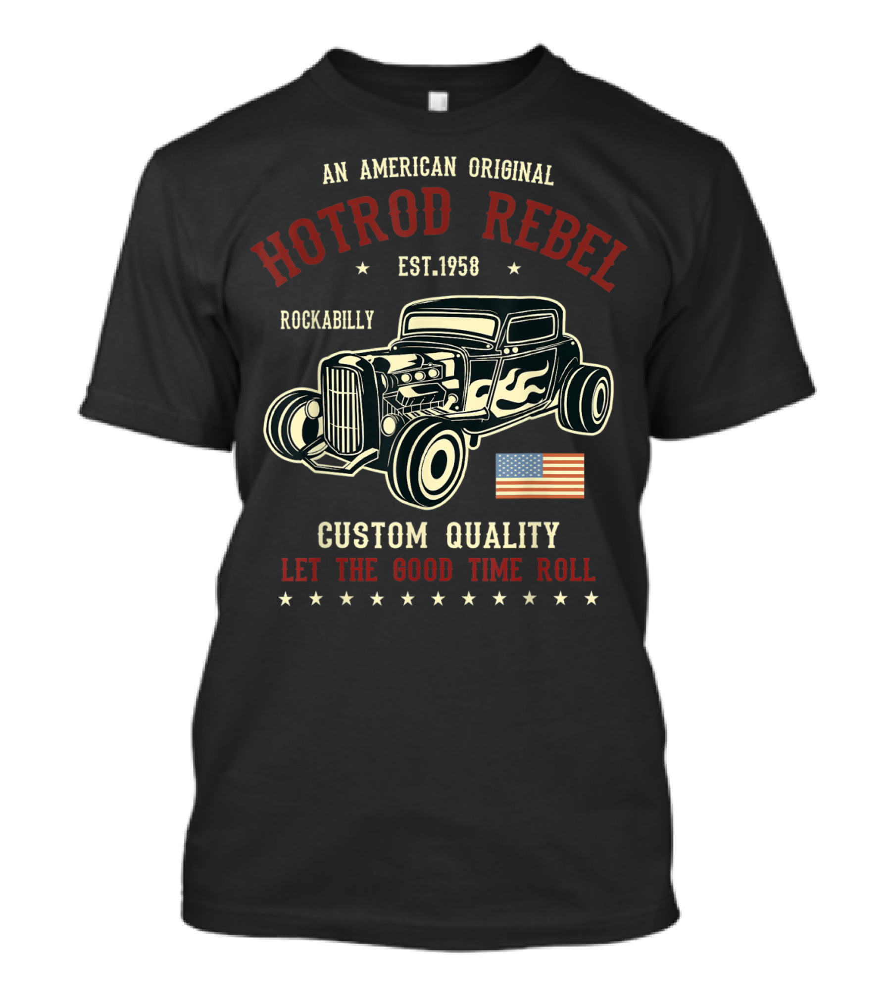 An American Original Hotrod Rebel Rockabilly Vintage Custom Quality Let The Good Time Roll T-Shirt