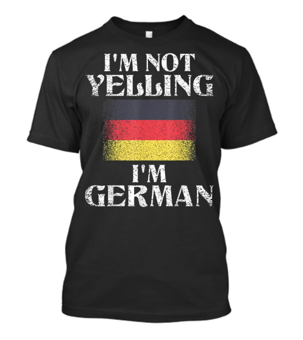 I'm Not Yelling I'm German With German Flag Funny German Pride T-Shirt