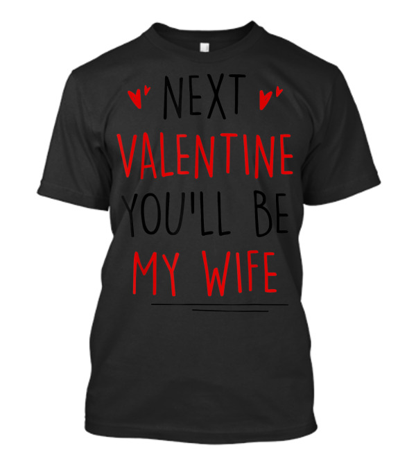 Next Valentine You'll Be My Wife T-Shirt