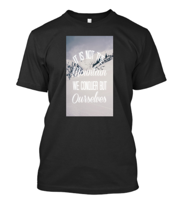 It Is Not The Mountain We Conquer But Ourselves Snowy Peaks Motivation T-Shirt