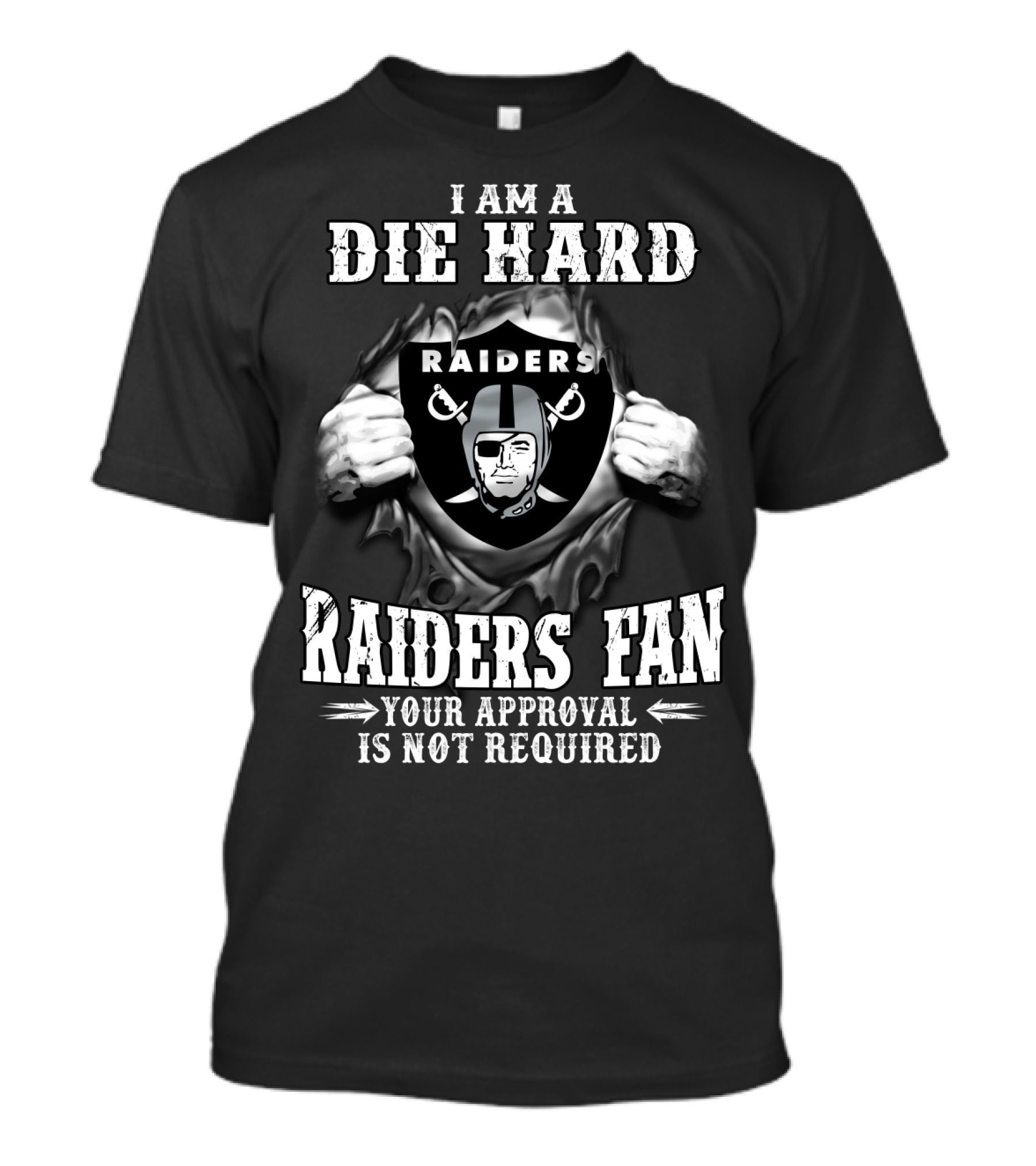 I Am A Die Hard Raiders Fan Your Approval Is Not Required T-Shirt