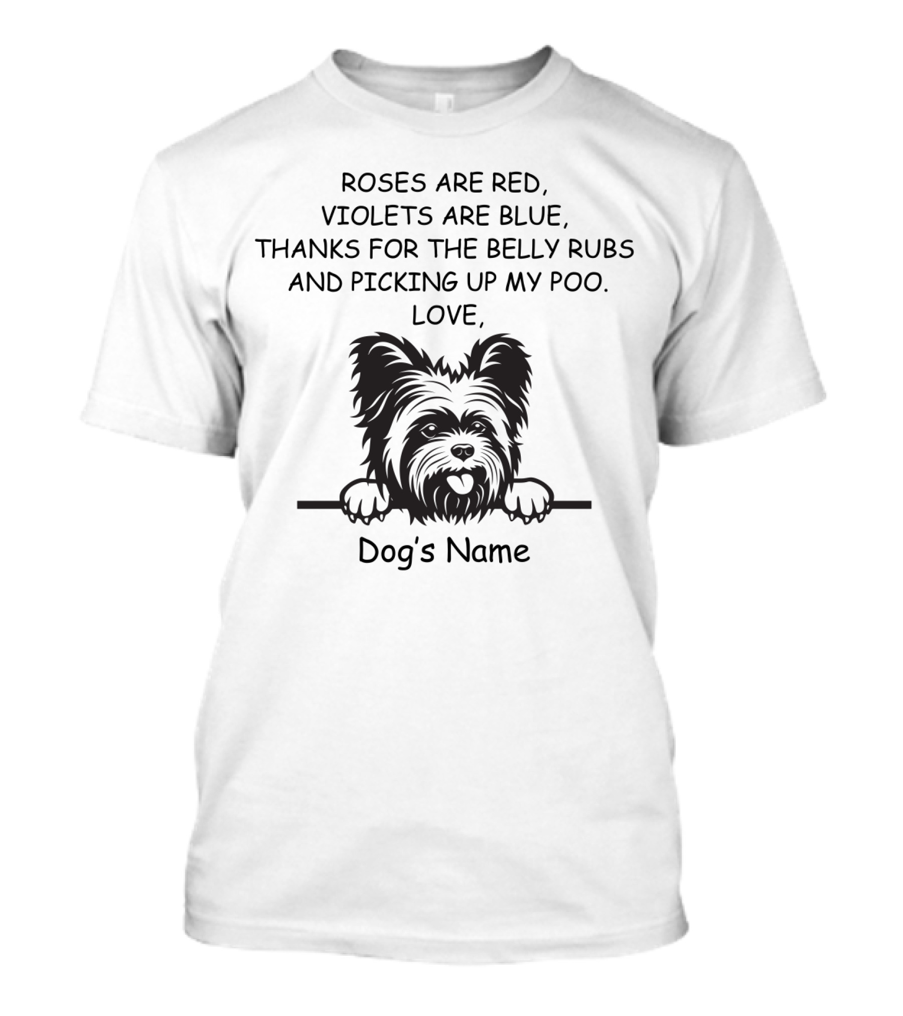 ROSES ARE RED, VIOLETS ARE BLUE, THANKS FOR THE BELLY RUBS AND PICKING UP MY POO, LOVE DOG'S NAME T-Shirt
