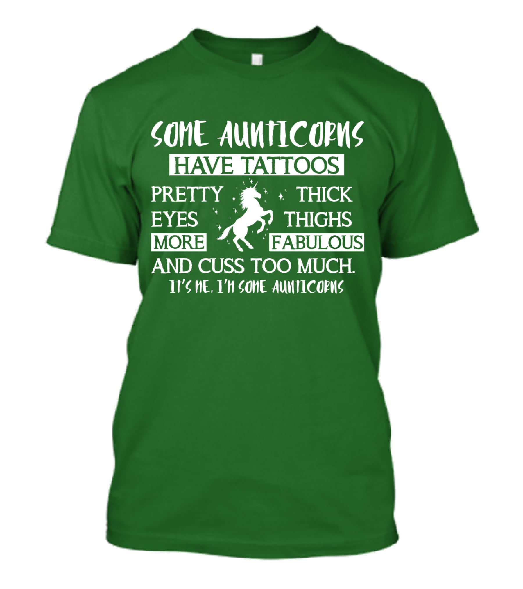 Some Aunticorns Have Tattoos Pretty Eyes Thick Thighs More Fabulous And Cuss Too Much It's Me I'm Some Aunticorns T-Shirt