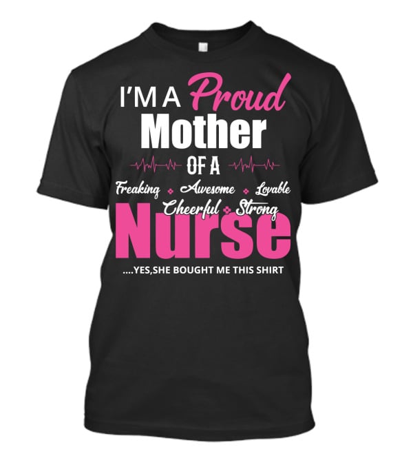 I'M A Proud Mother Of A Freaking Awesome Lovable Cheerful Strong Nurse T-Shirt