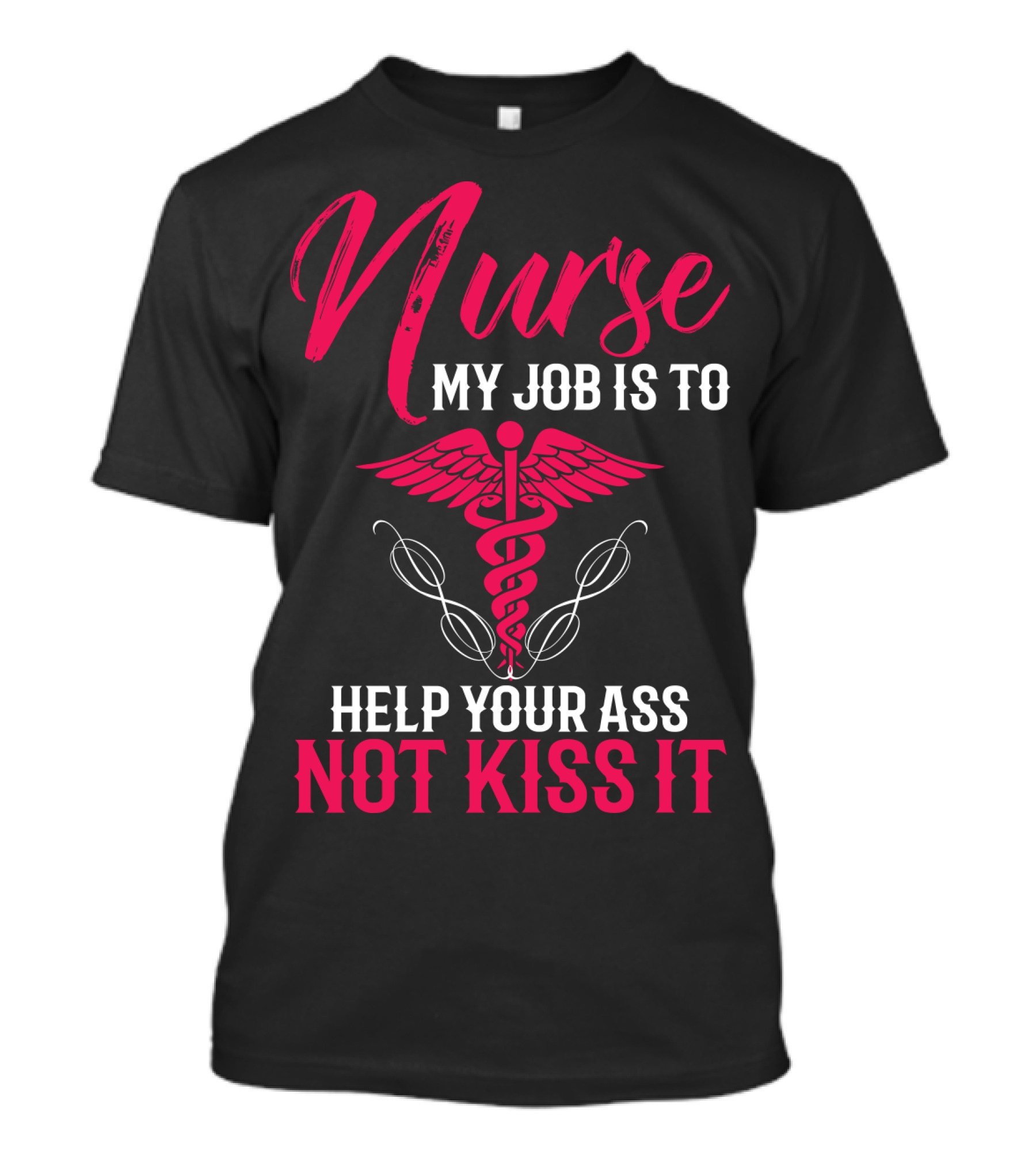 Nurse My Job Is To Help Your Ass Not Kiss It Caduceus T-Shirt
