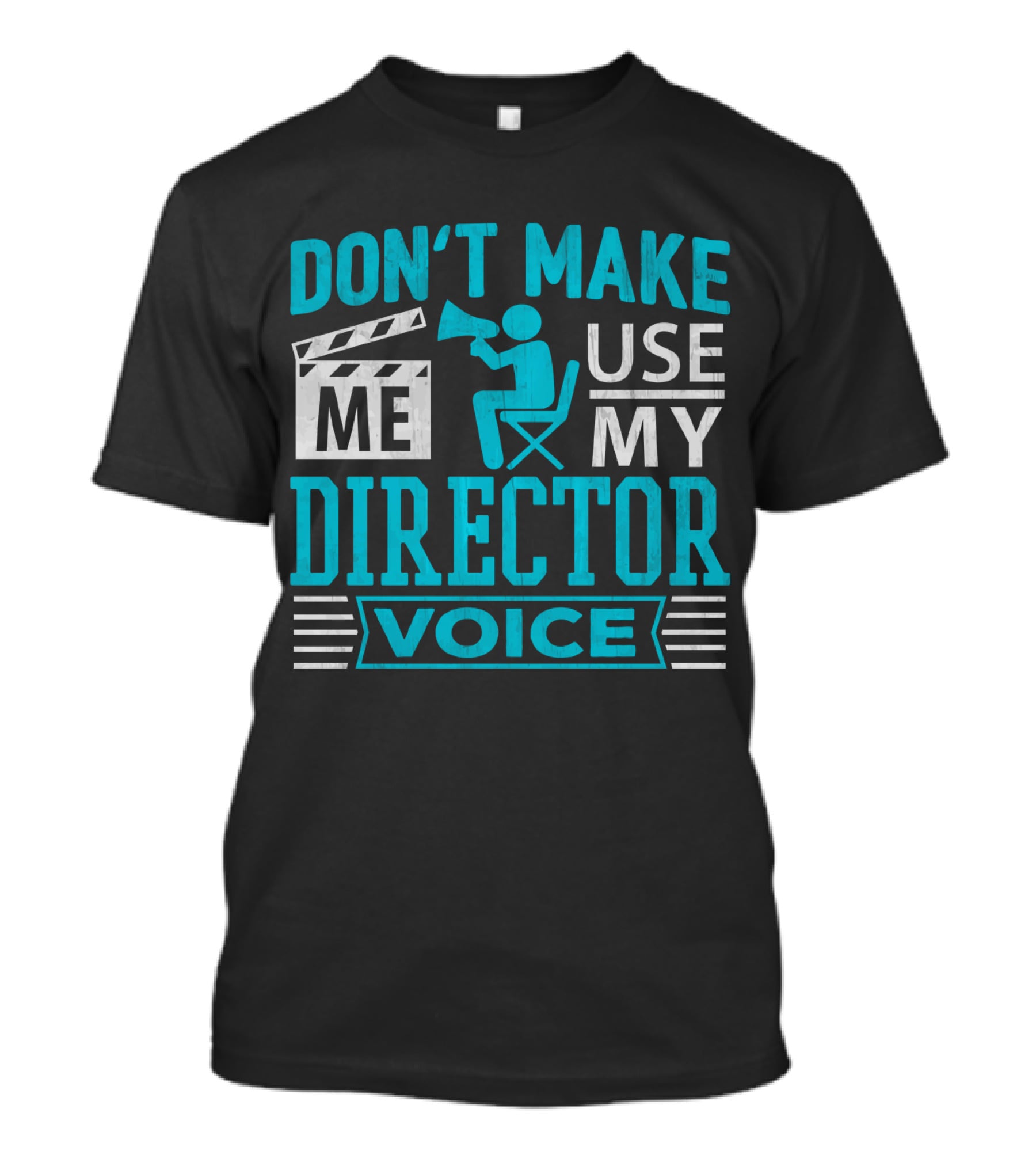 DON'T MAKE ME USE MY DIRECTOR VOICE T-Shirt