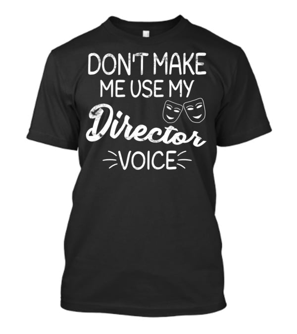 Don't Make Me Use My Director Voice Comedy Tragedy Masks T-Shirt