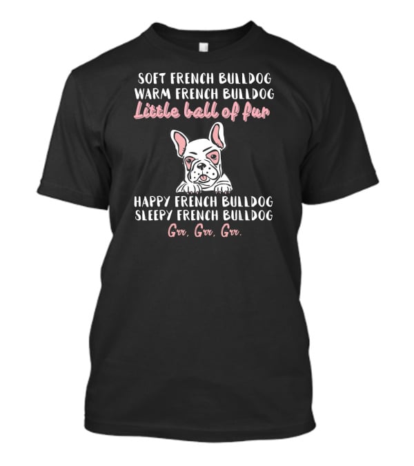 Soft Warm French Bulldog Little Ball Of Fur Happy Sleepy Frenchie T-Shirt