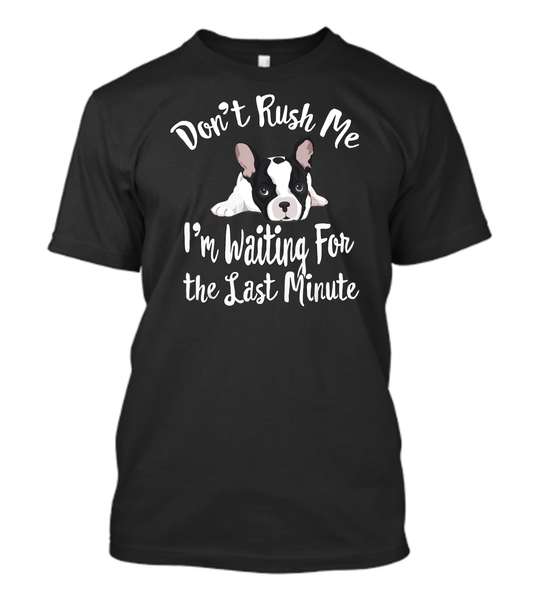 Don't Rush Me I'm Waiting For The Last Minute Frenchie French Bulldog Funny Procrast T-Shirt
