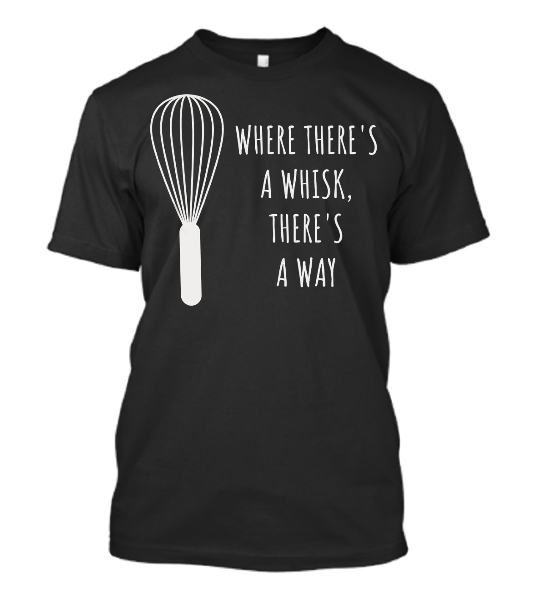 Funny Baking Chef Baker Bakin Where There's A Whisk There's A Way T-Shirt